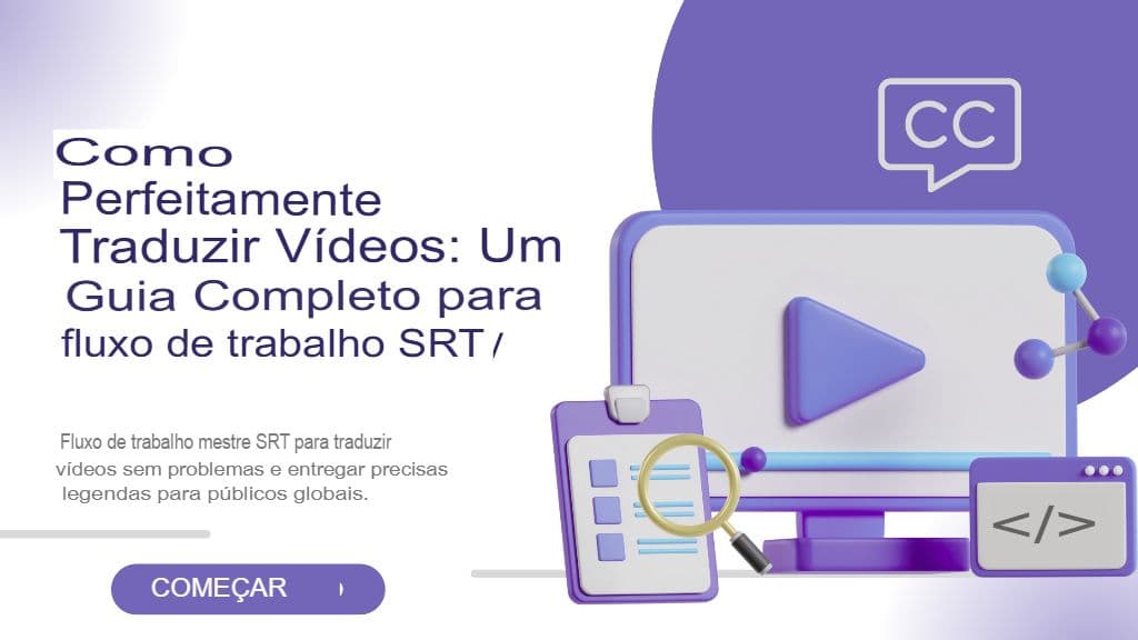 Como traduzir vídeos perfeitamente: um guia completo para o fluxo de trabalho SRT