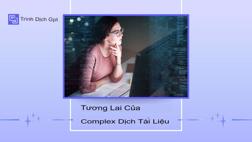 Những thách thức tiềm ẩn khi dịch các tệp PDF, bảng biểu và tài liệu phức tạp.