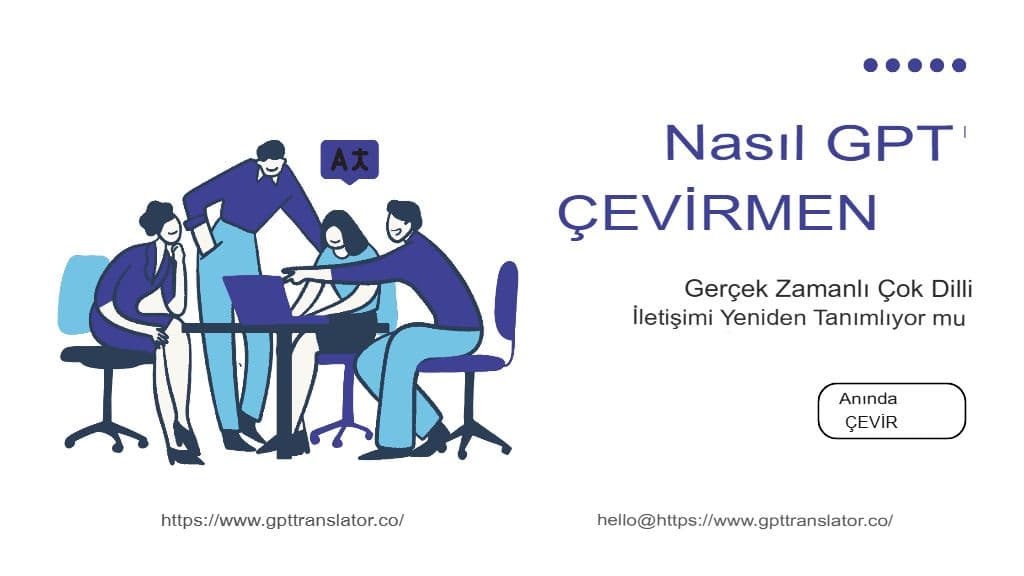 GPT Çevirmen Gerçek Zamanlı Çok Dilli İletişimi Nasıl Yeniden Tanımlıyor?