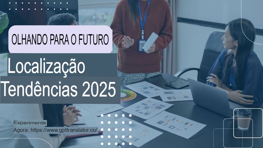 Tendências de localização a ter em conta em 2025 e como o GPT Translator se encaixa nisso.