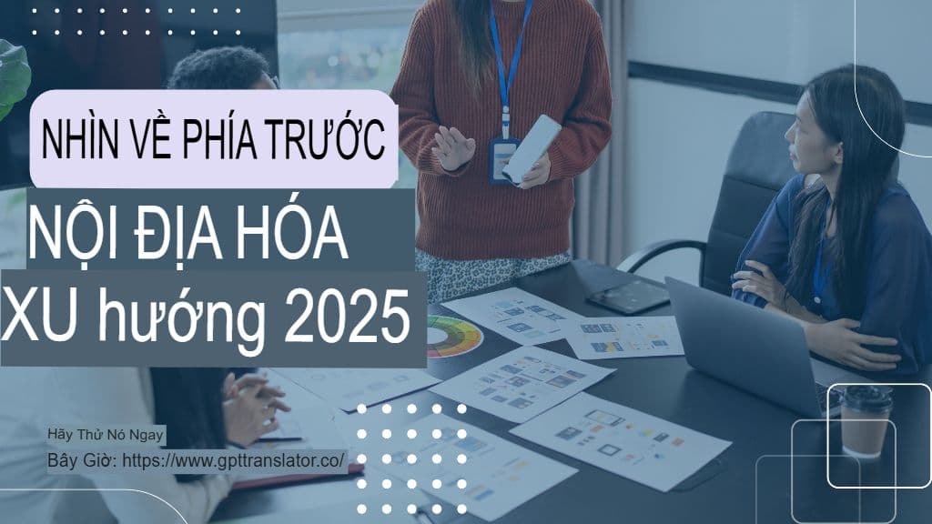 Xu hướng bản địa hóa cần chú ý vào năm 2025 và cách GPT Translator phù hợp