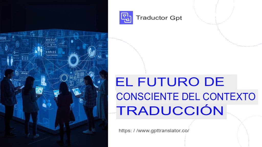 Cómo GPT Translator garantiza la traducción contextual de documentos extensos