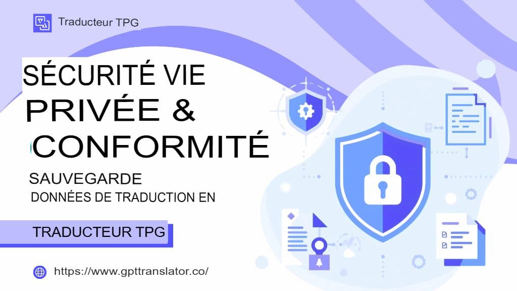 Sécurité, confidentialité et conformité : protection des données de traduction dans GPT Translator